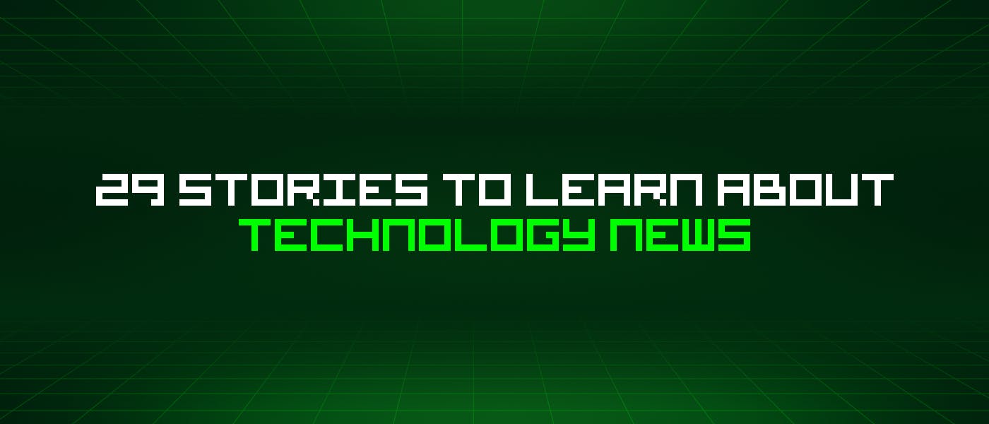 featured image - 29 Stories To Learn About Technology News