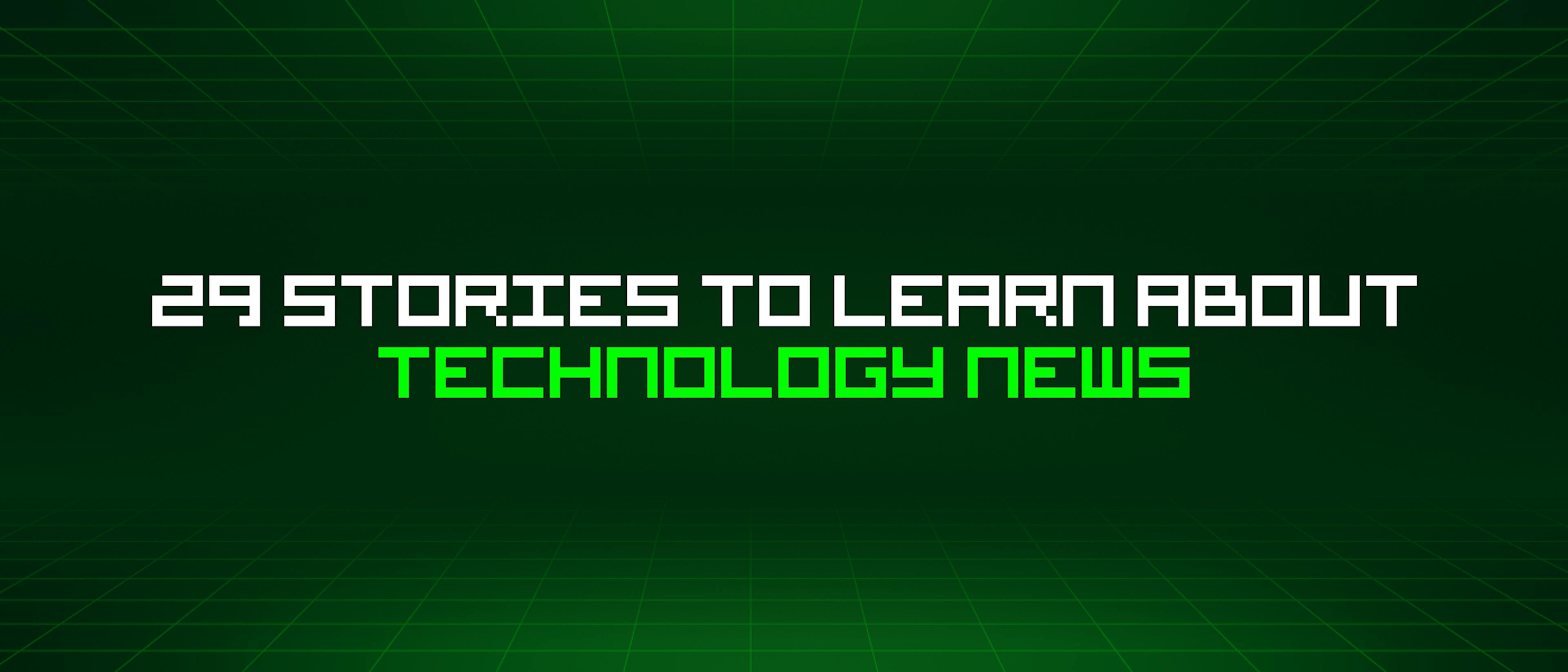 featured image - 29 Stories To Learn About Technology News