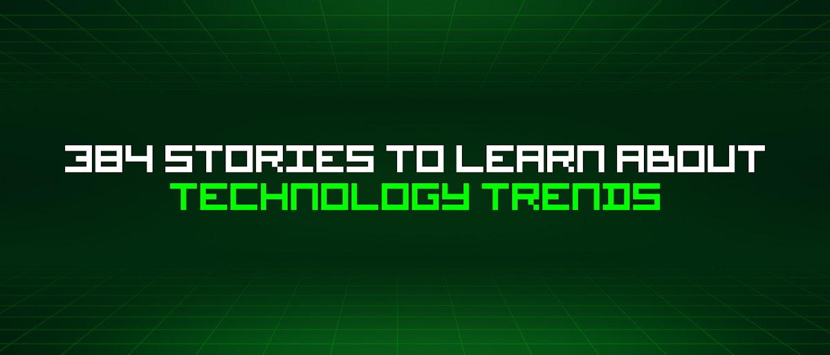 featured image - 384 Stories To Learn About Technology Trends