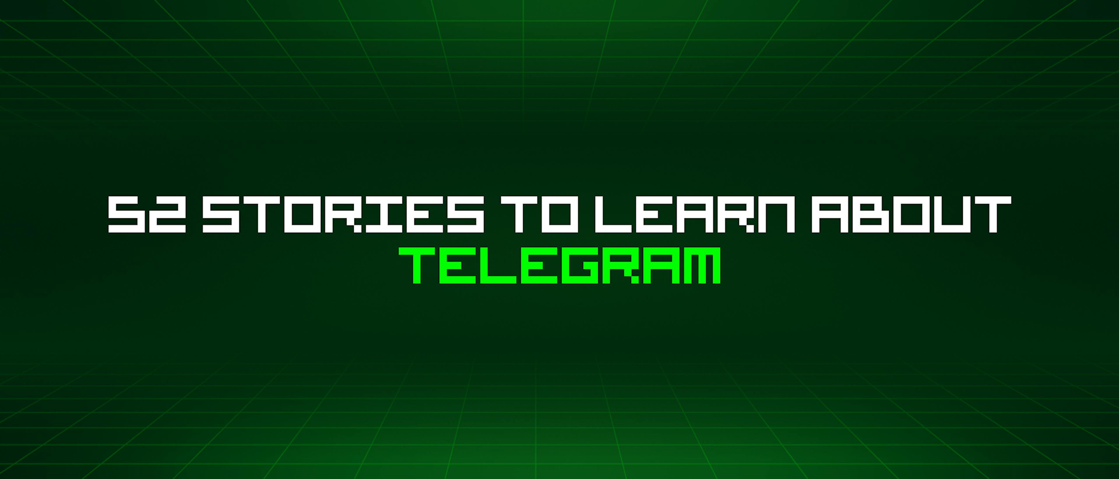 featured image - 52 Stories To Learn About Telegram