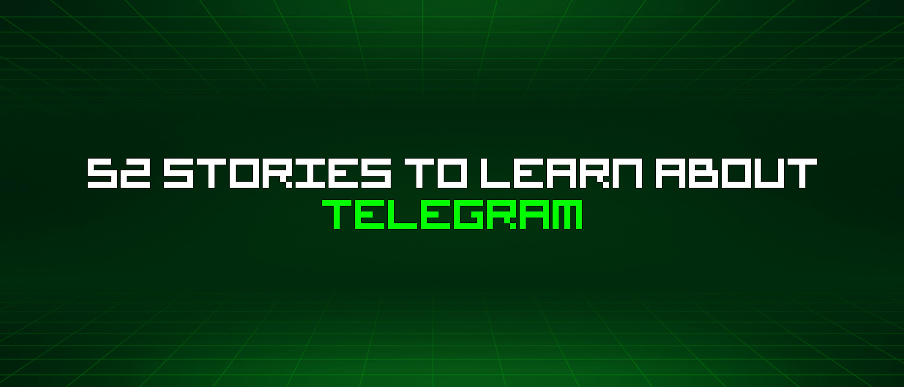 featured image - 52 Stories To Learn About Telegram