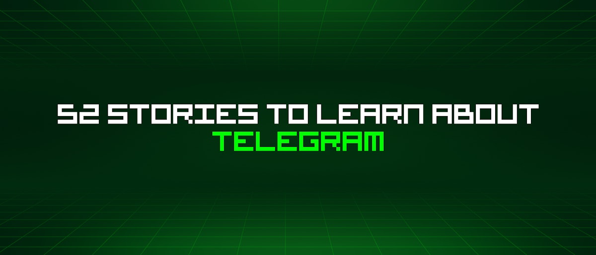 featured image - 52 Stories To Learn About Telegram