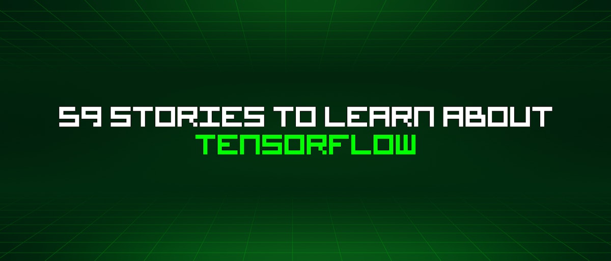 featured image - 59 Stories To Learn About Tensorflow