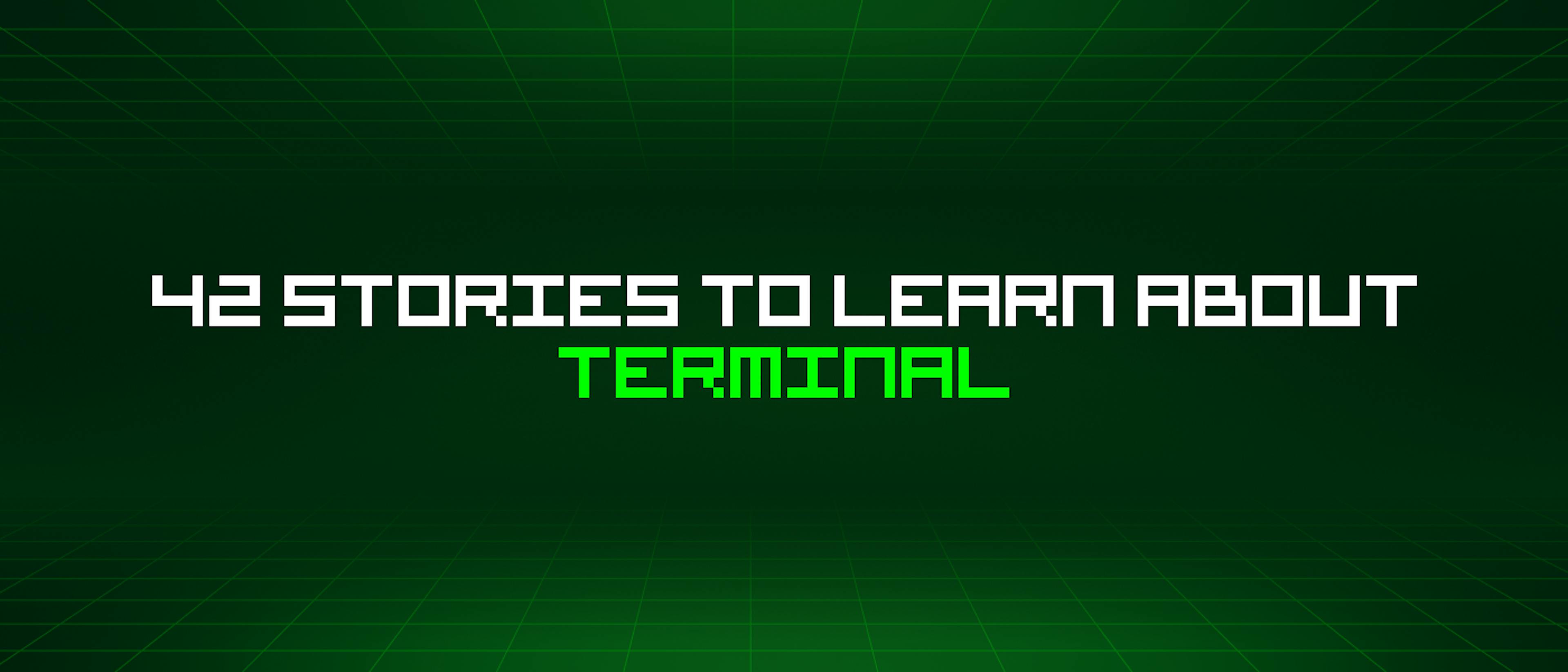 featured image - 42 Stories To Learn About Terminal