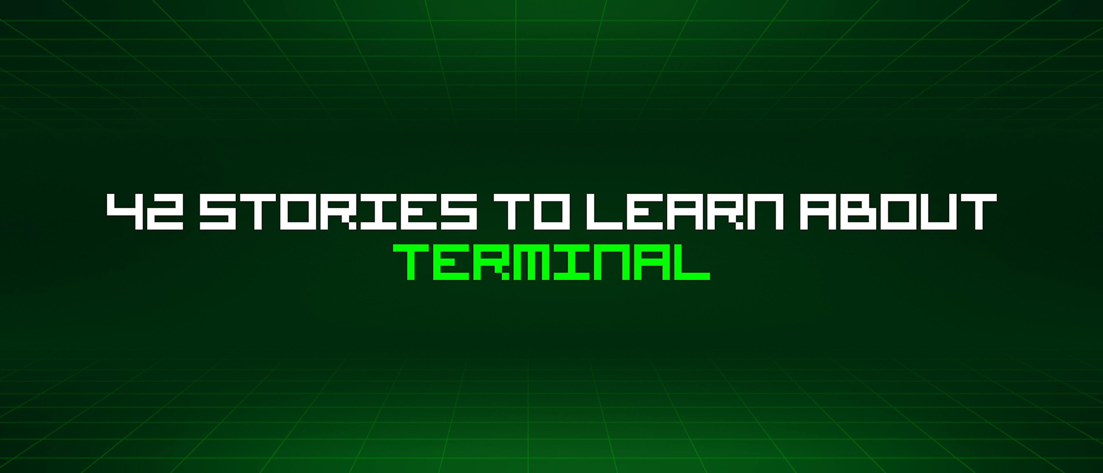 featured image - 42 Stories To Learn About Terminal