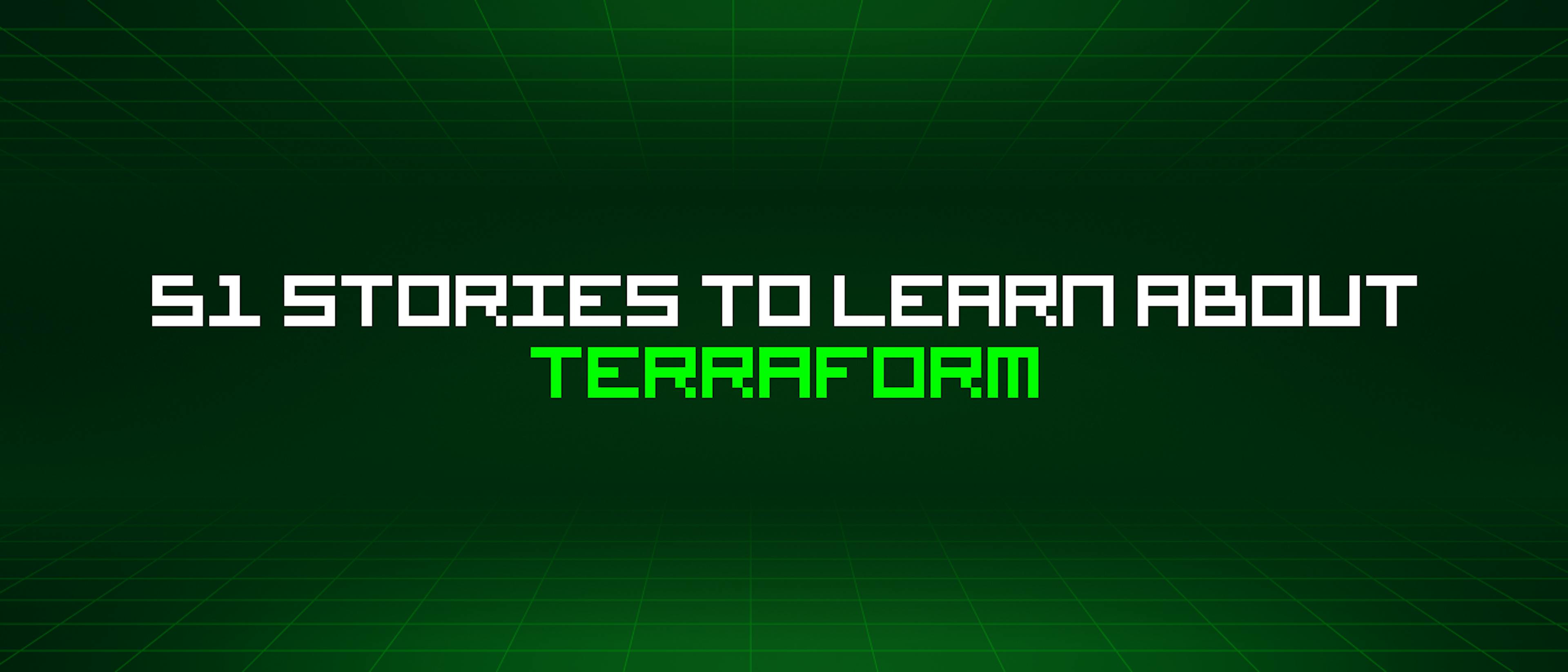 featured image - 51 Stories To Learn About Terraform