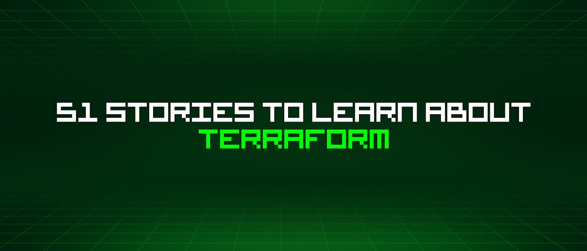 featured image - 51 Stories To Learn About Terraform