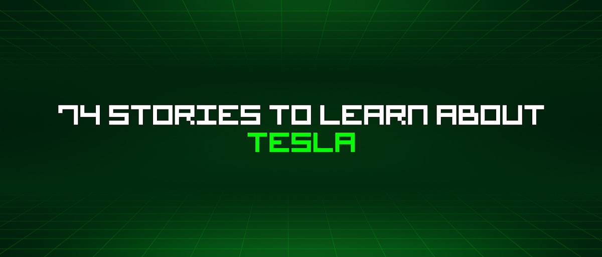 featured image - 74 Stories To Learn About Tesla