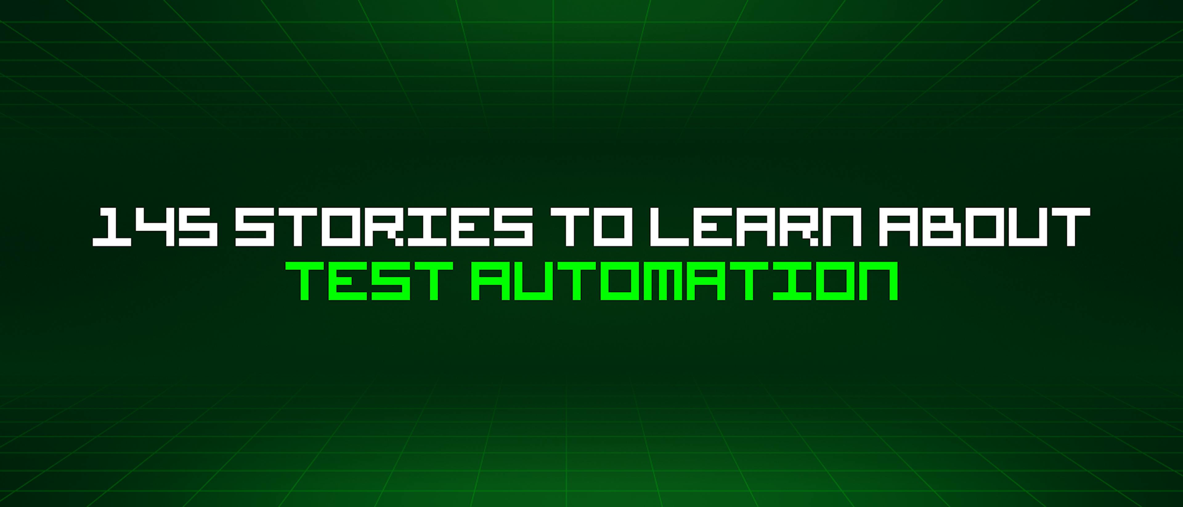 featured image - 145 Stories To Learn About Test Automation