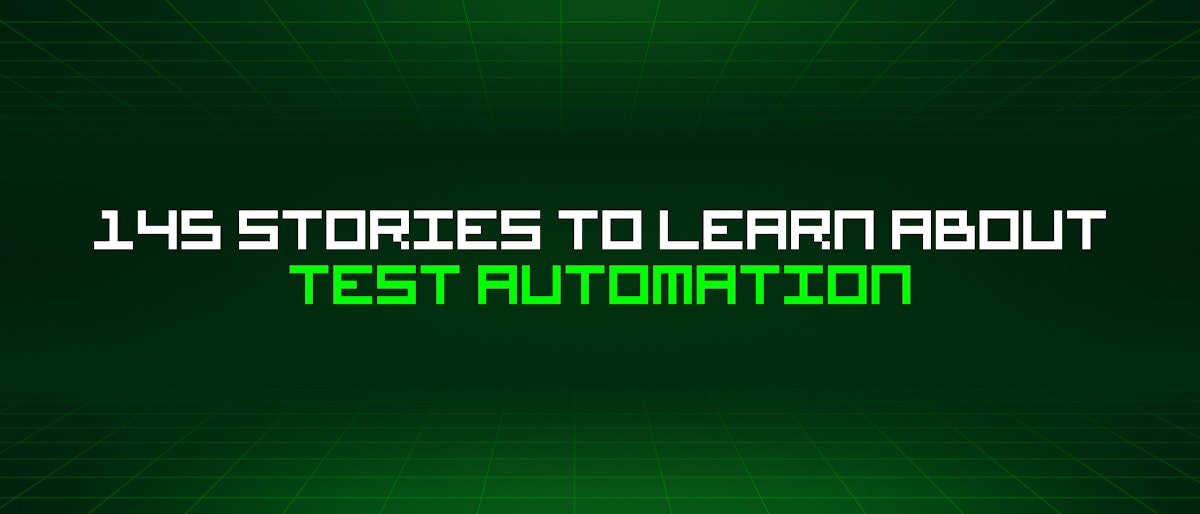 featured image - 145 Stories To Learn About Test Automation