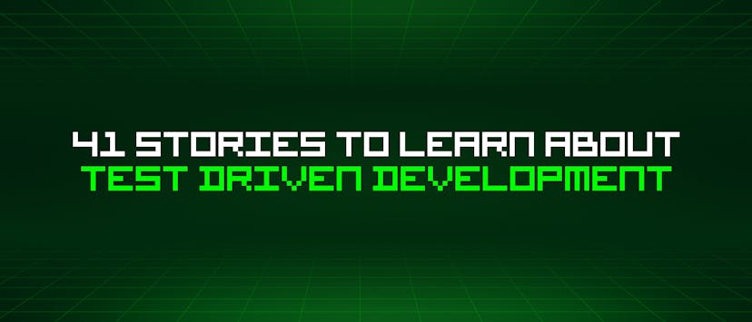 /41-stories-to-learn-about-test-driven-development feature image