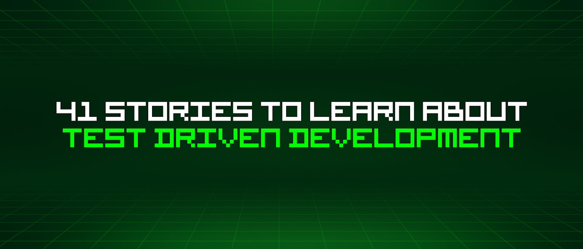 featured image - 41 Stories To Learn About Test Driven Development