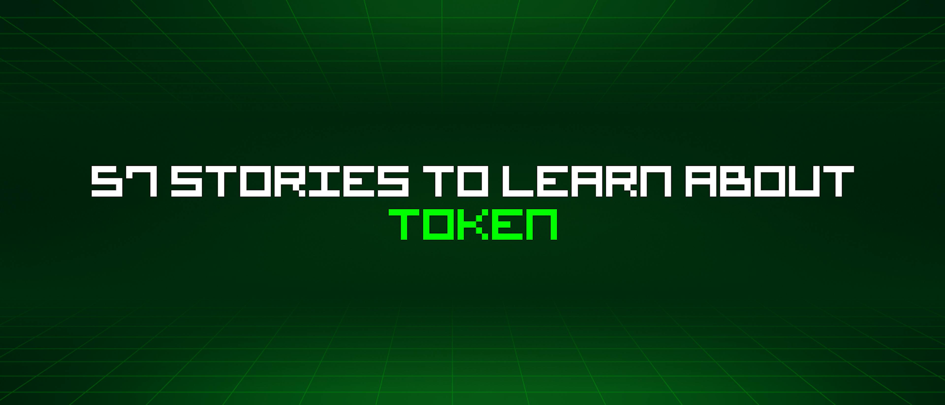 featured image - 57 Stories To Learn About Token