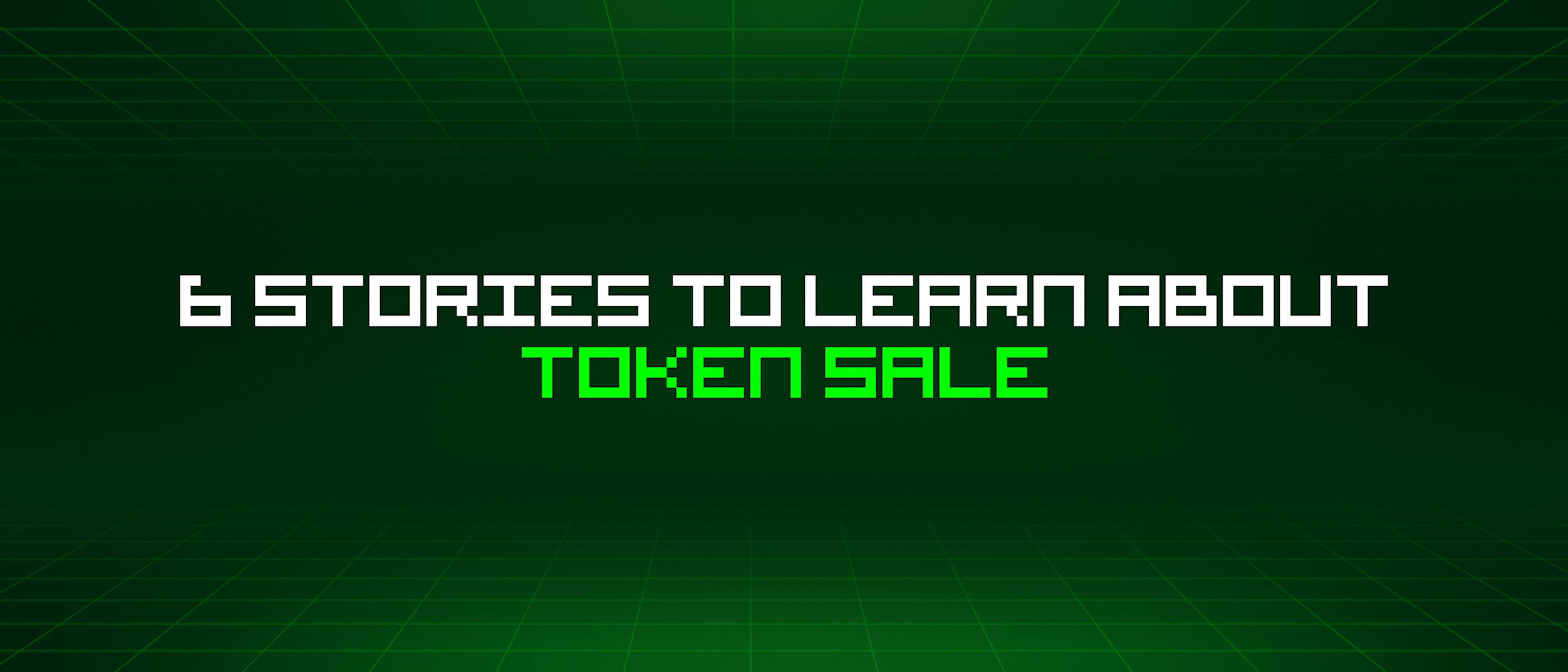 featured image - 6 Stories To Learn About Token Sale