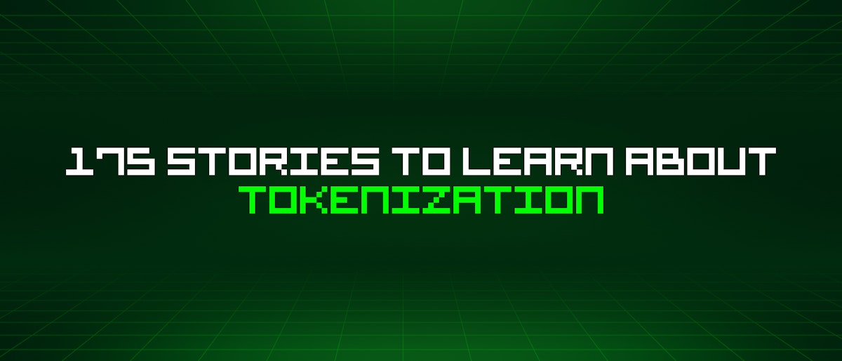 featured image - 175 Stories To Learn About Tokenization