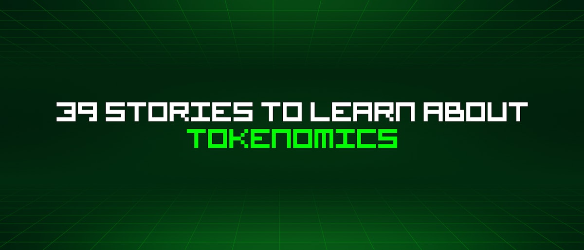featured image - 39 Stories To Learn About Tokenomics