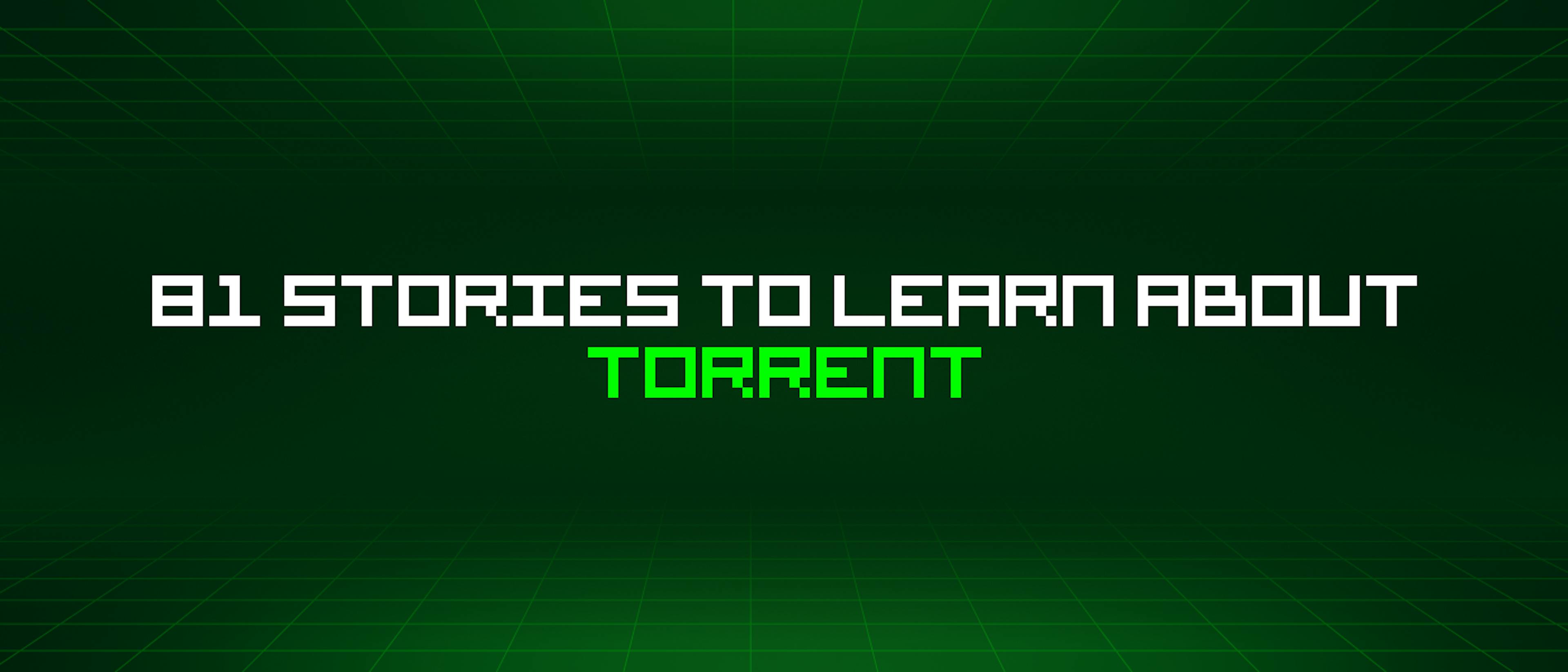 featured image - 81 Stories To Learn About Torrent