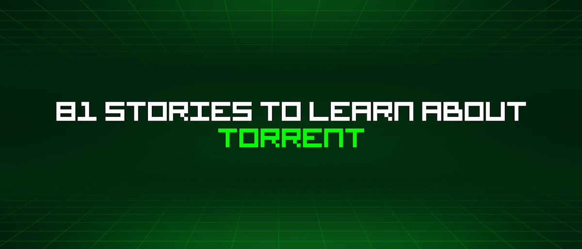 featured image - 81 Stories To Learn About Torrent