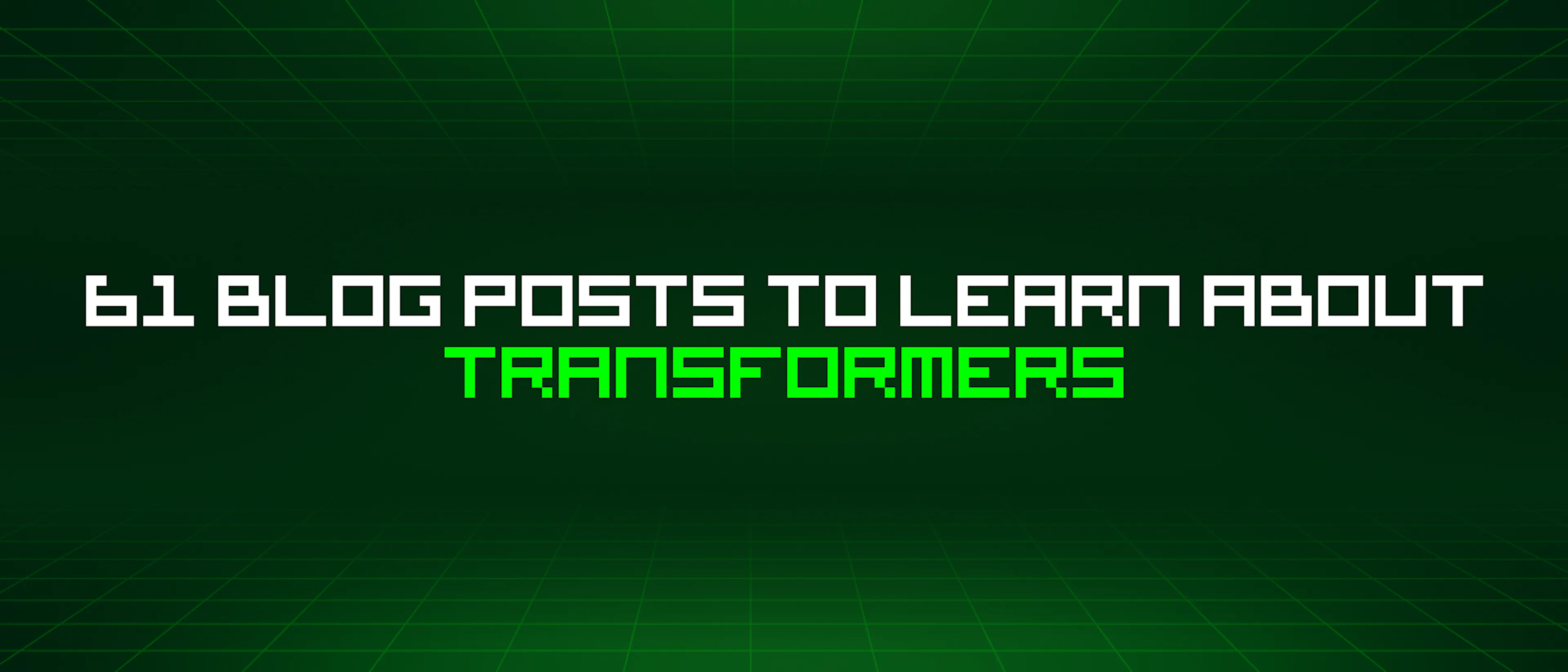 featured image - 61 Blog Posts To Learn About Transformers