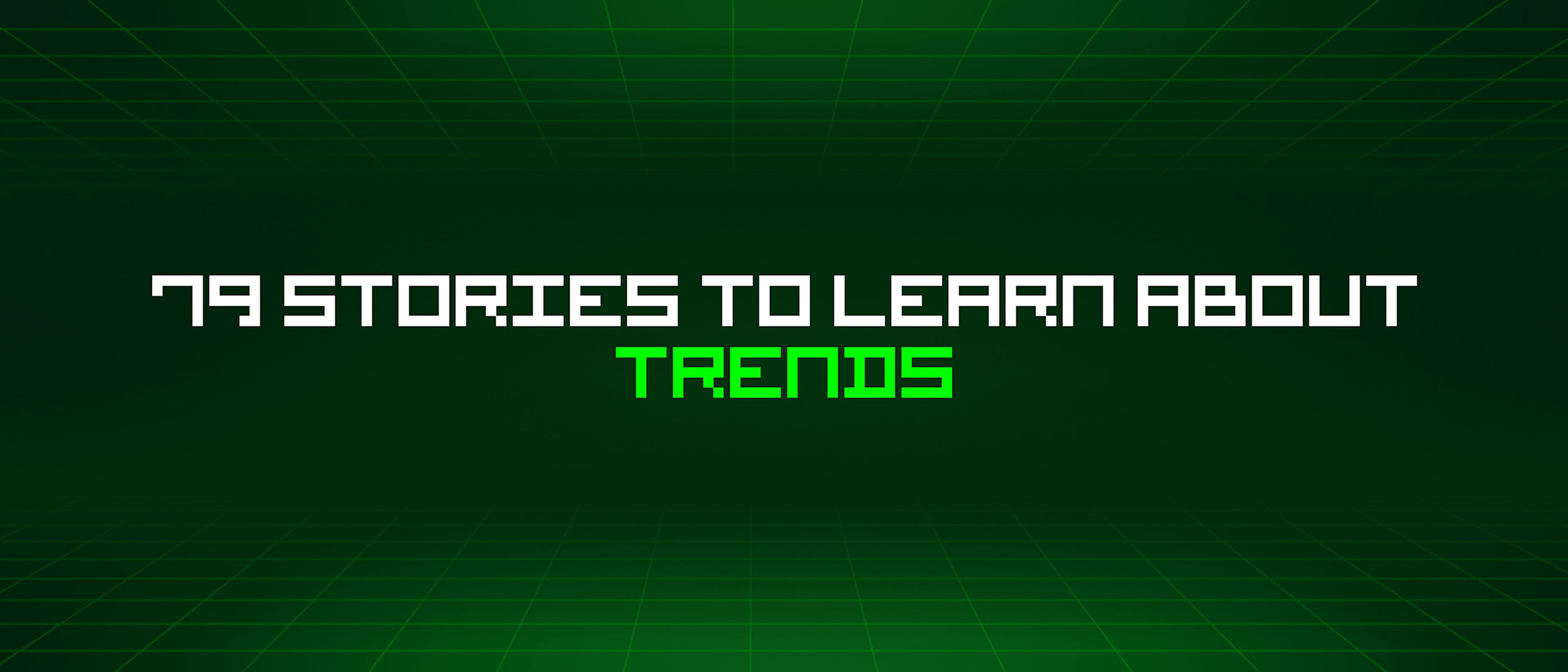 featured image - 79 Stories To Learn About Trends