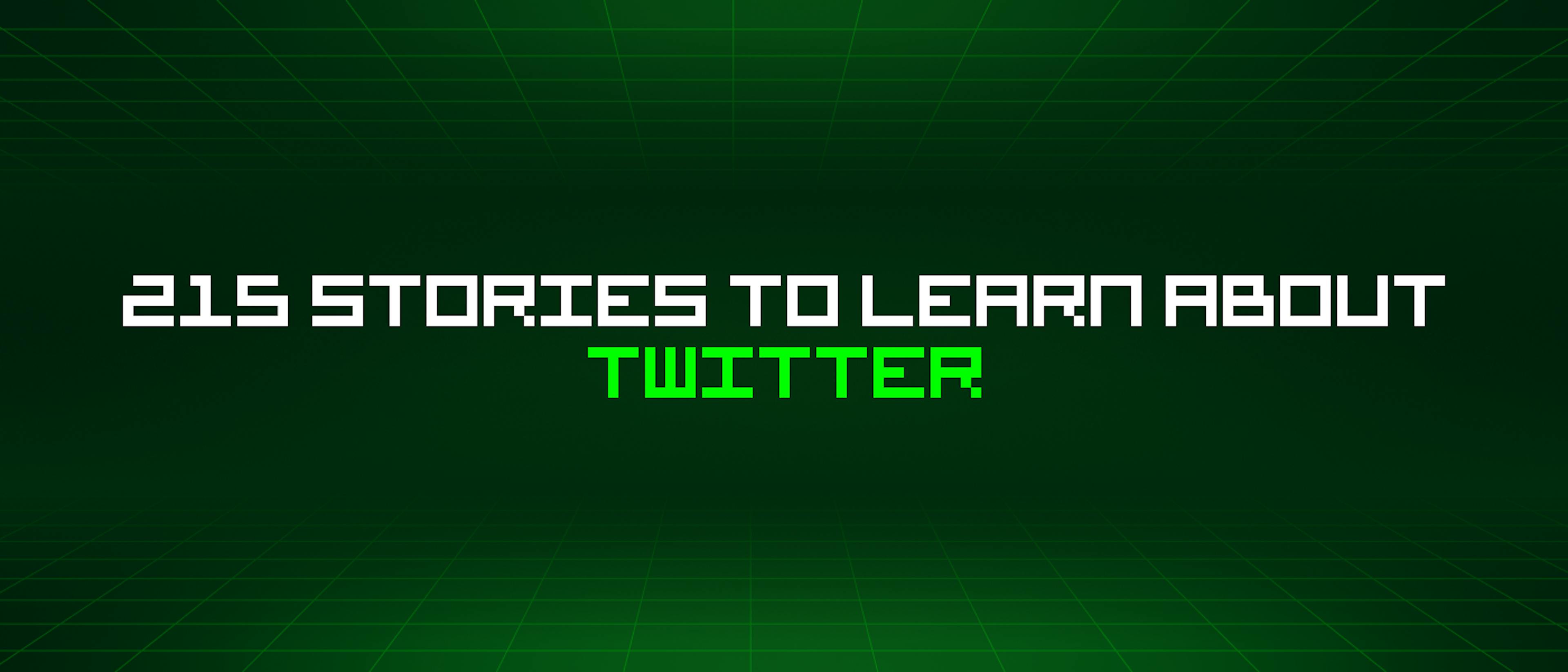 featured image - 215 Stories To Learn About Twitter
