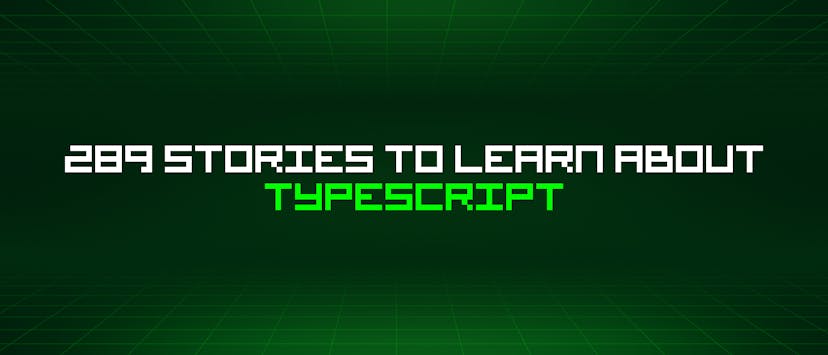 /289-stories-to-learn-about-typescript feature image