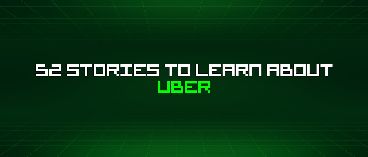 featured image - 52 Stories To Learn About Uber