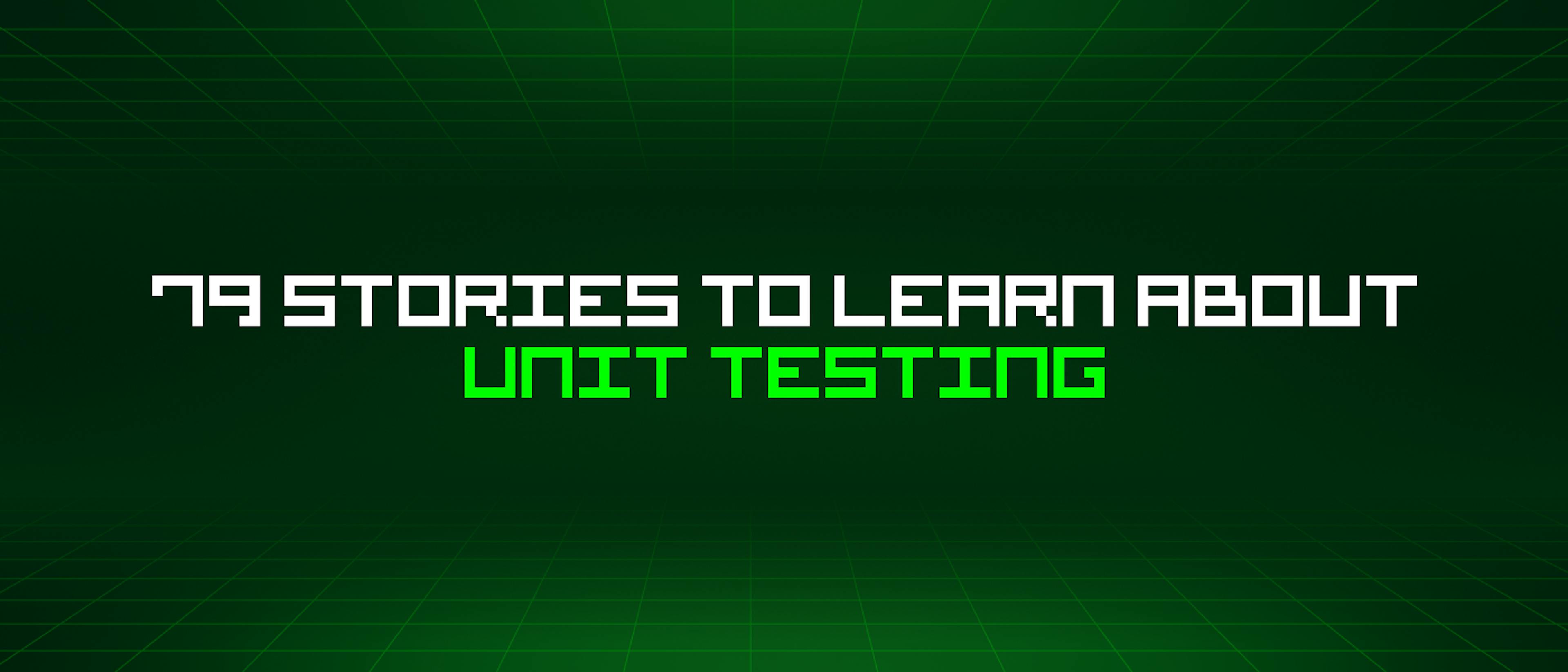 featured image - 79 Stories To Learn About Unit Testing