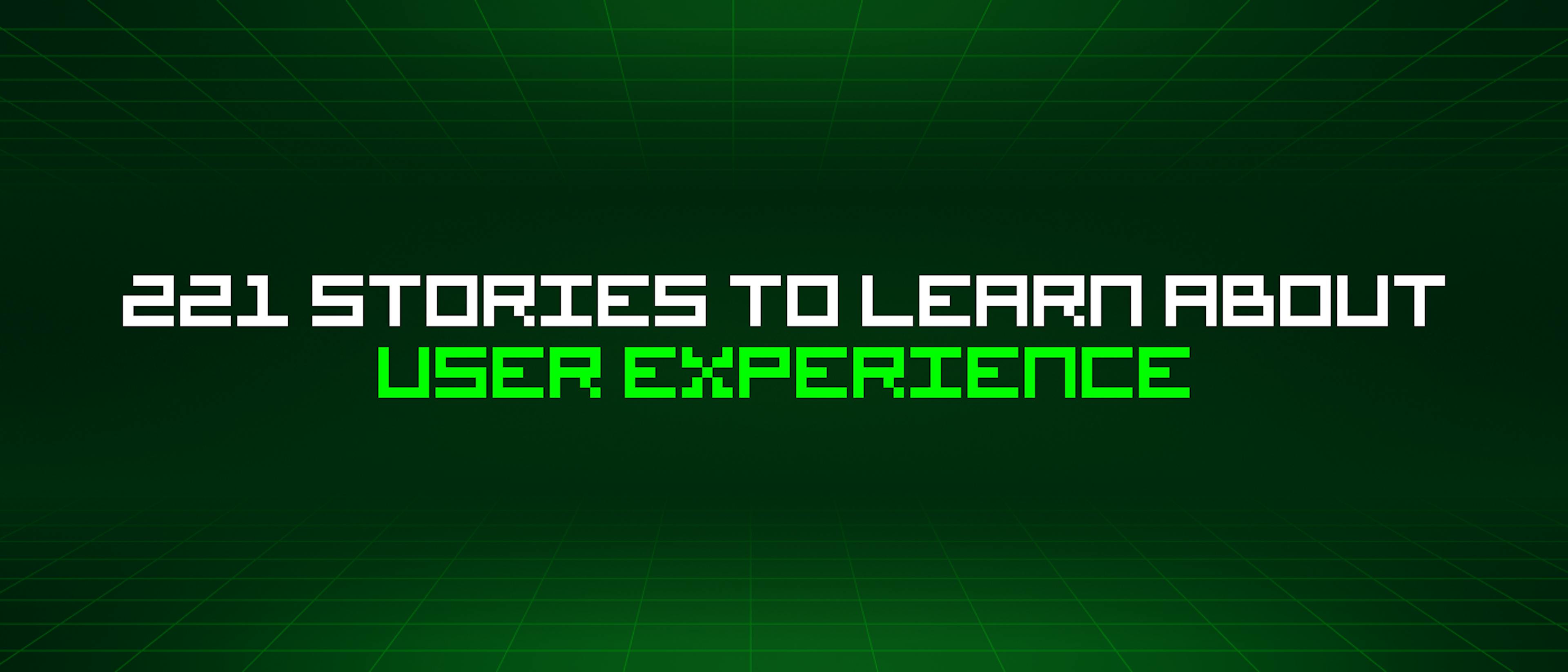 featured image - 221 Stories To Learn About User Experience