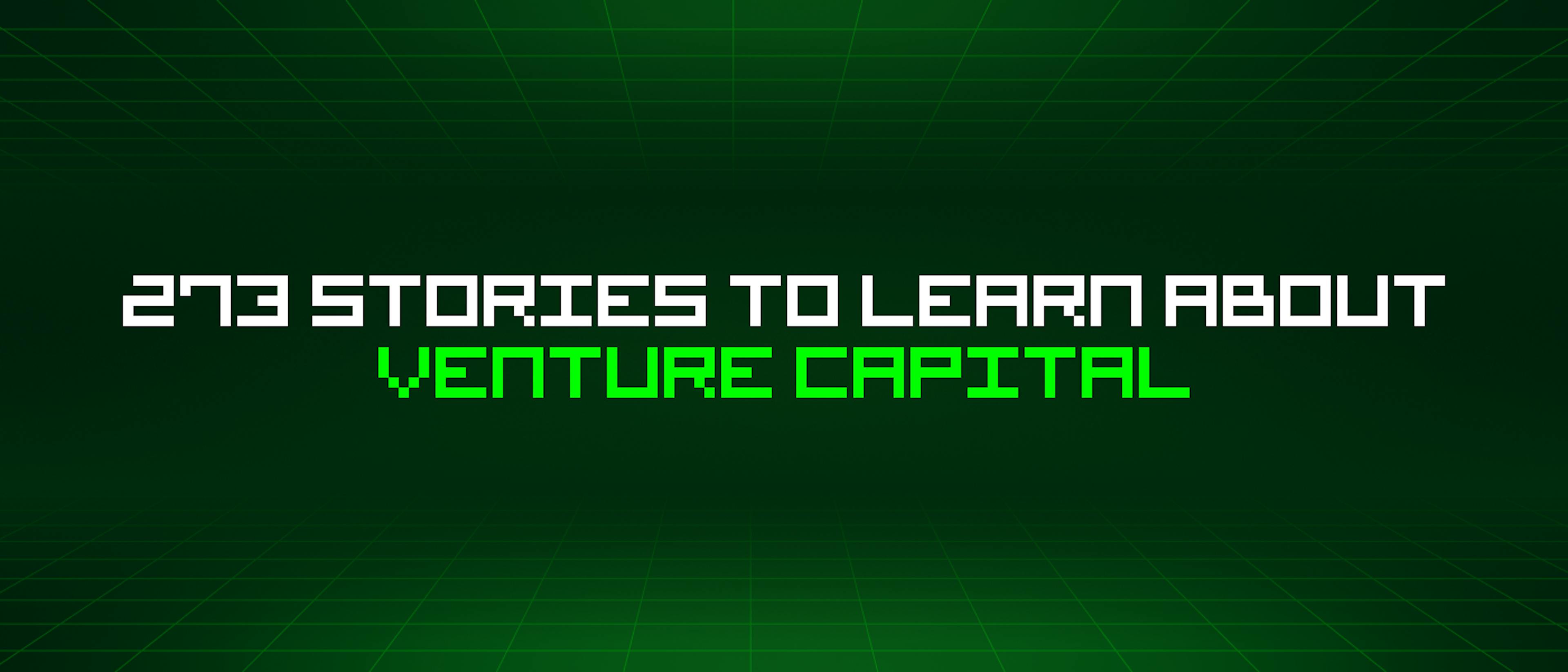 featured image - 273 Stories To Learn About Venture Capital