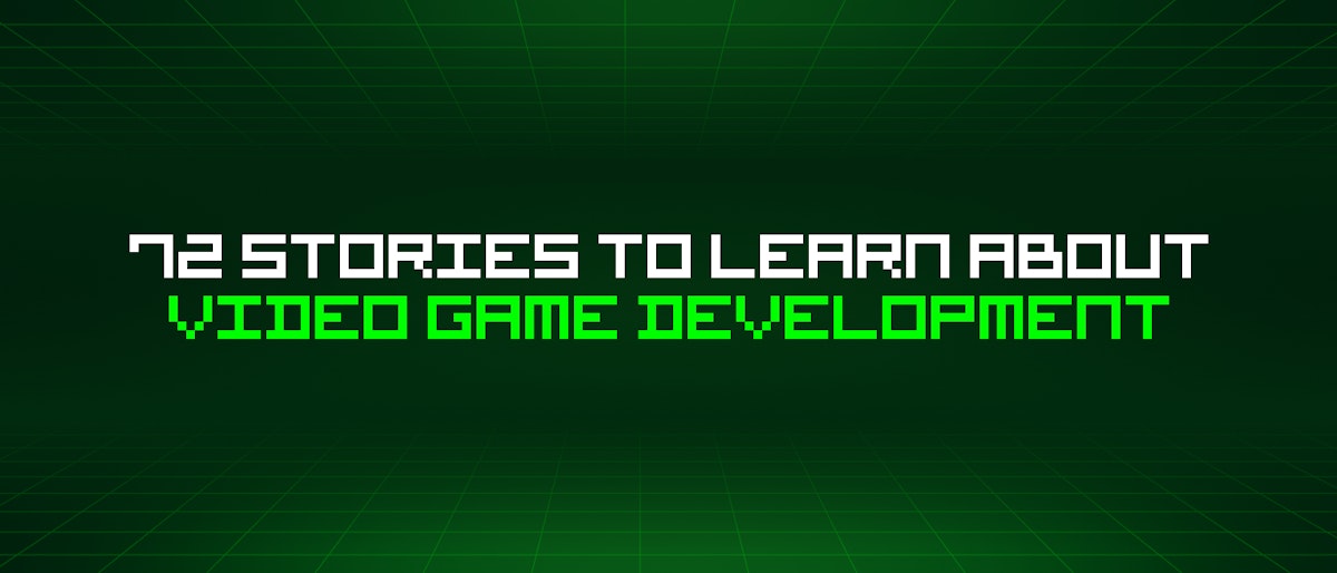 featured image - 72 Stories To Learn About Video Game Development