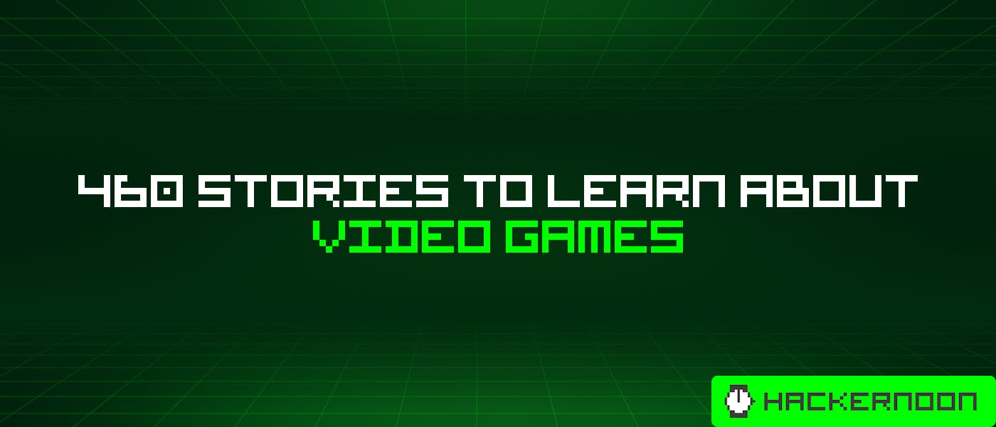 460 Stories To Learn About Video Games | HackerNoon