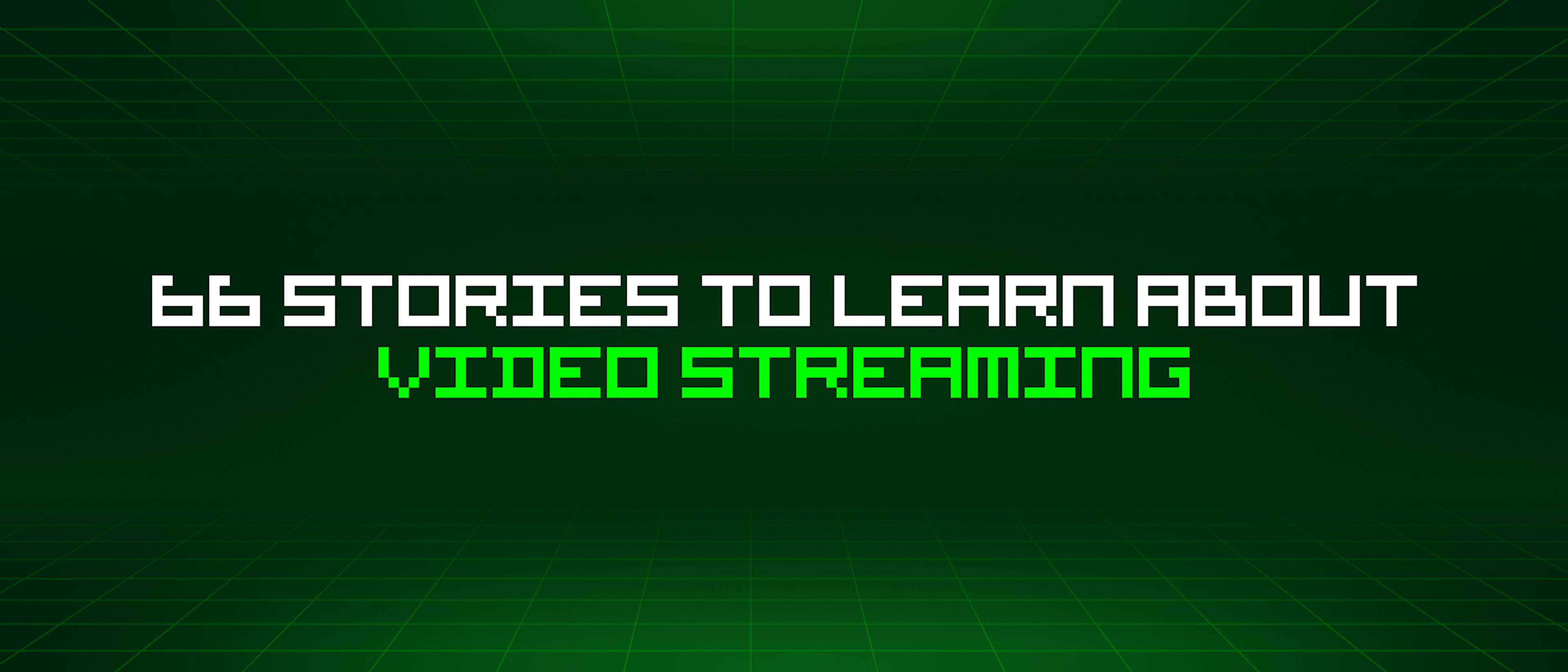 featured image - 66 Stories To Learn About Video Streaming