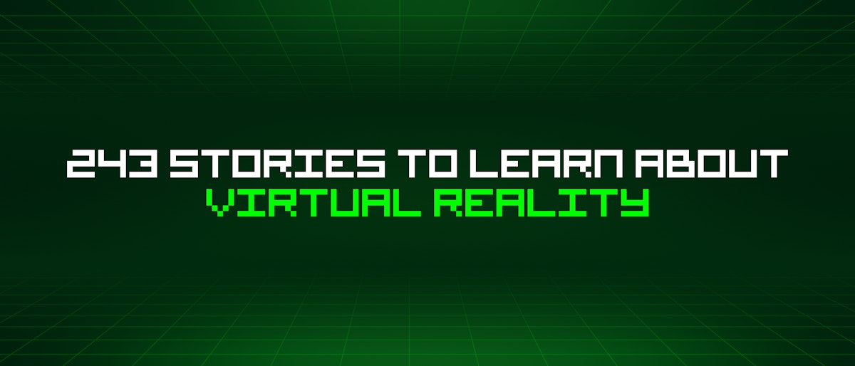 featured image - 243 Stories To Learn About Virtual Reality