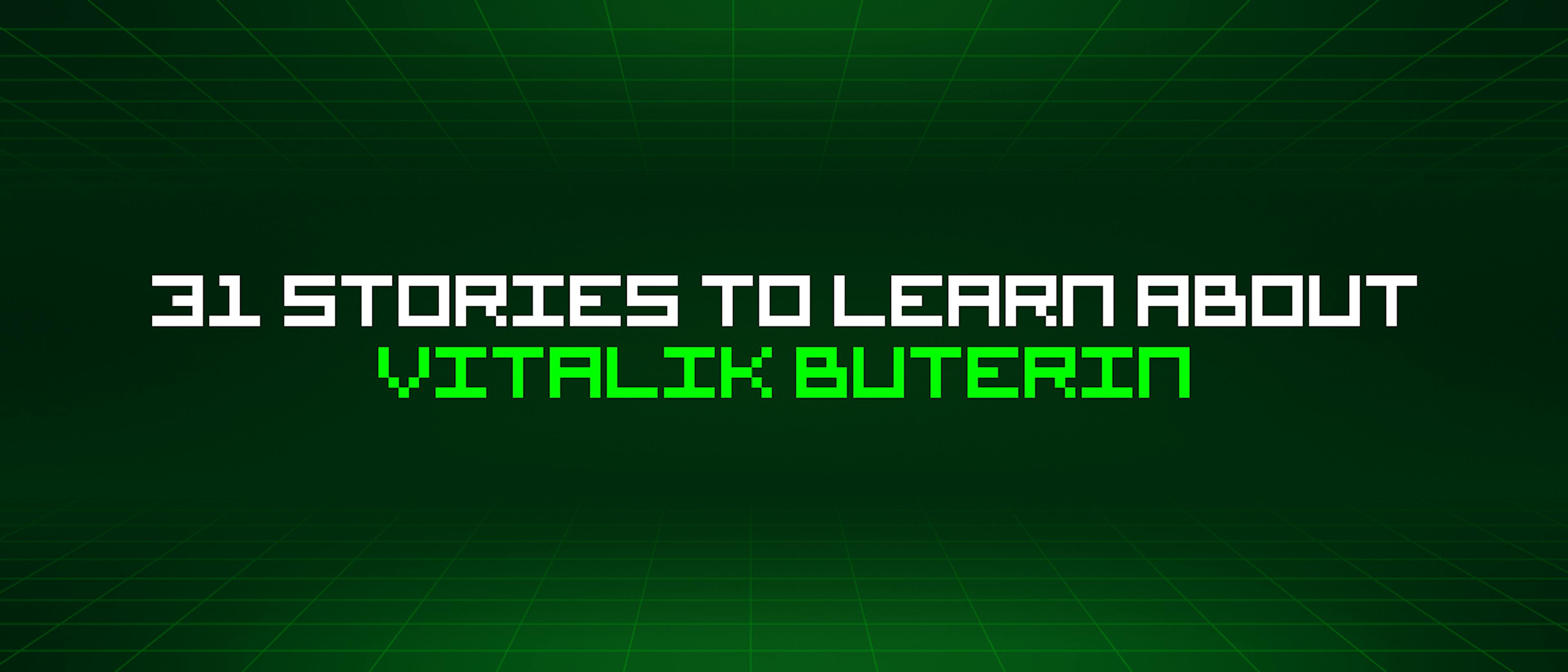 featured image - 31 Stories To Learn About Vitalik Buterin