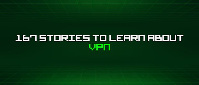 /167-stories-to-learn-about-vpn feature image