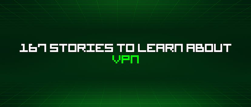 /167-stories-to-learn-about-vpn feature image