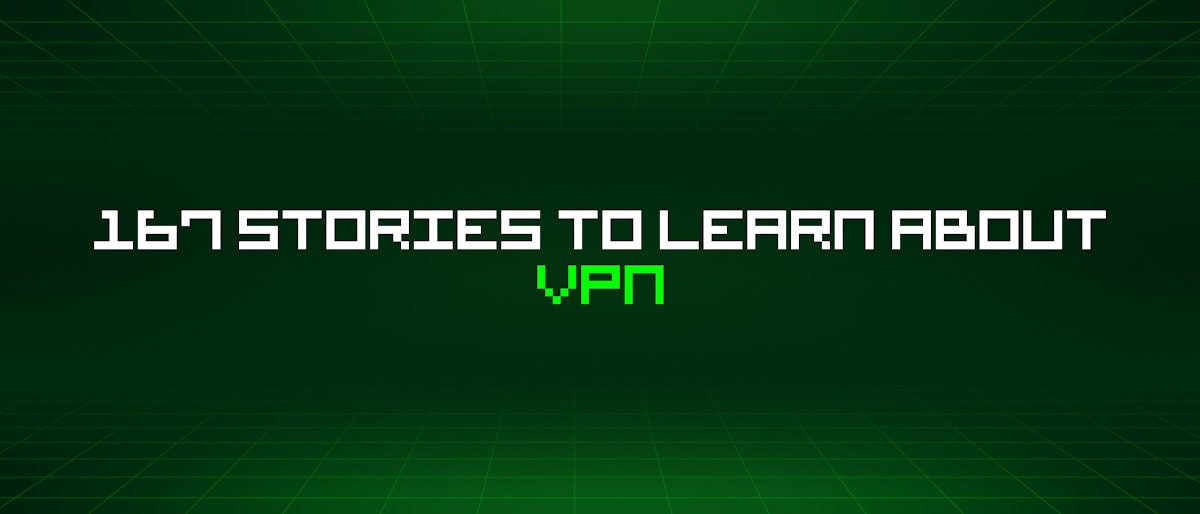featured image - 167 Stories To Learn About Vpn