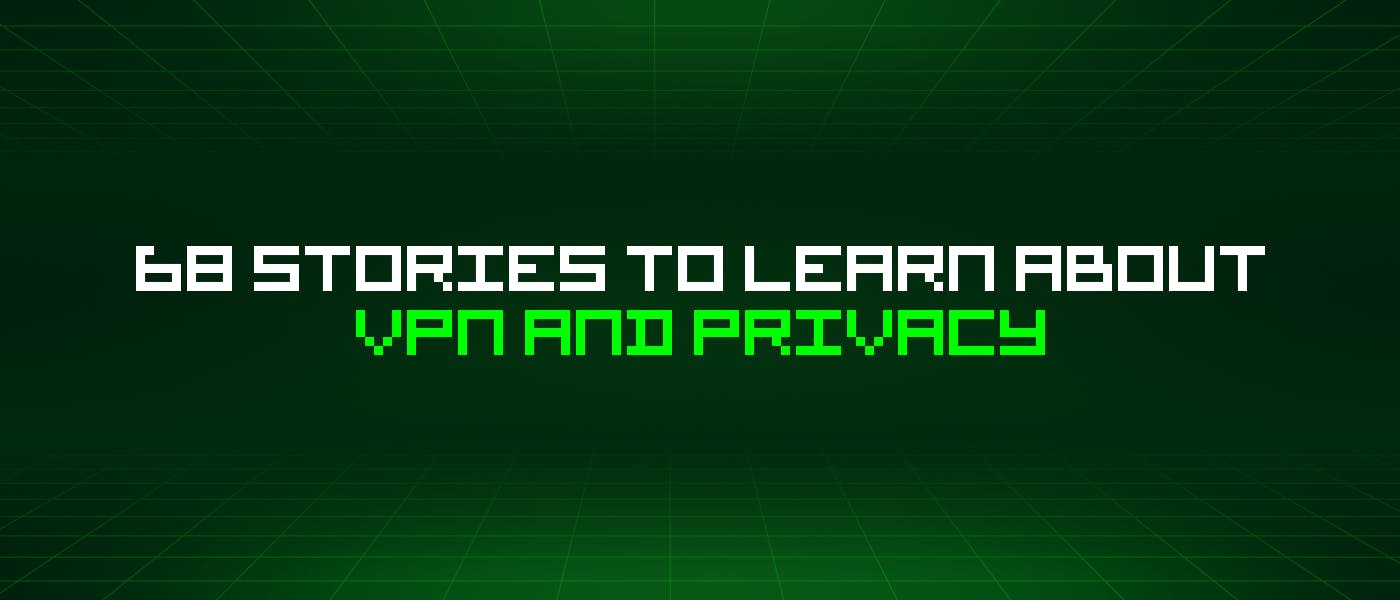 featured image - 68 Stories To Learn About Vpn And Privacy