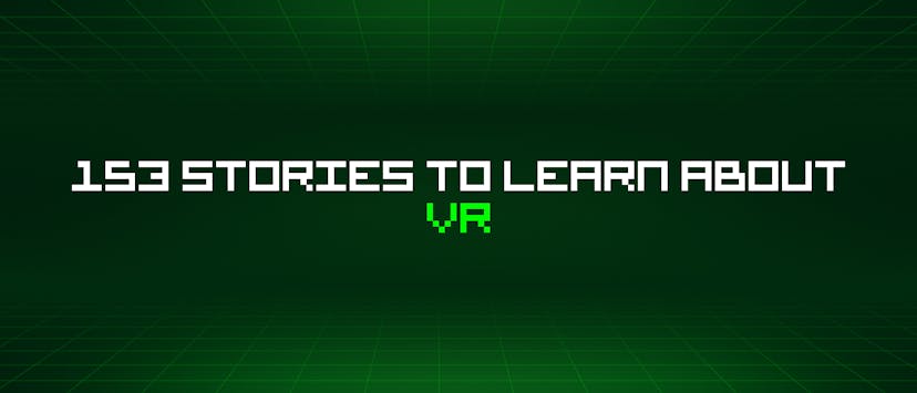 /153-stories-to-learn-about-vr feature image