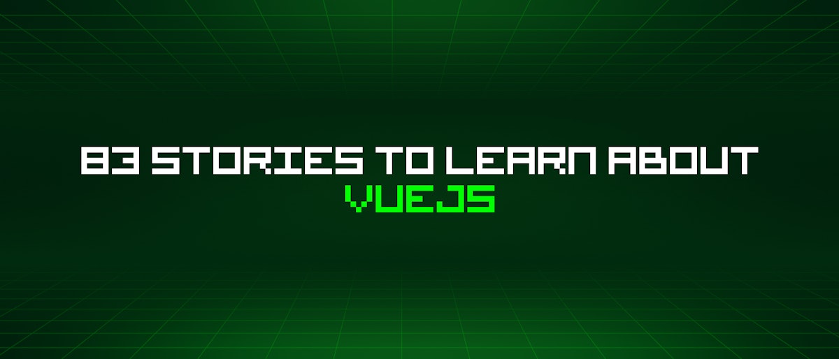 featured image - 83 Stories To Learn About Vuejs