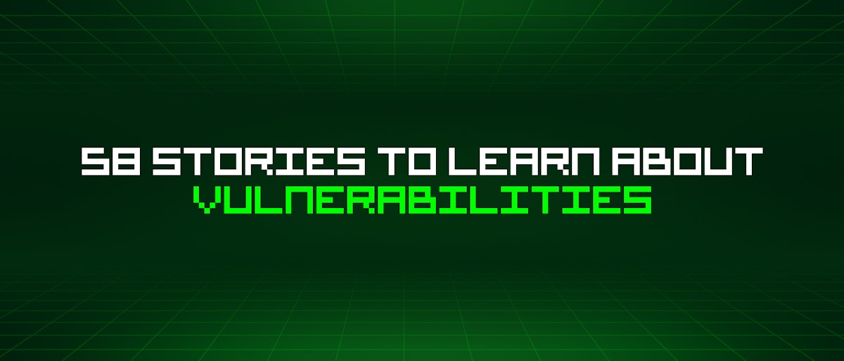 featured image - 58 Stories To Learn About Vulnerabilities