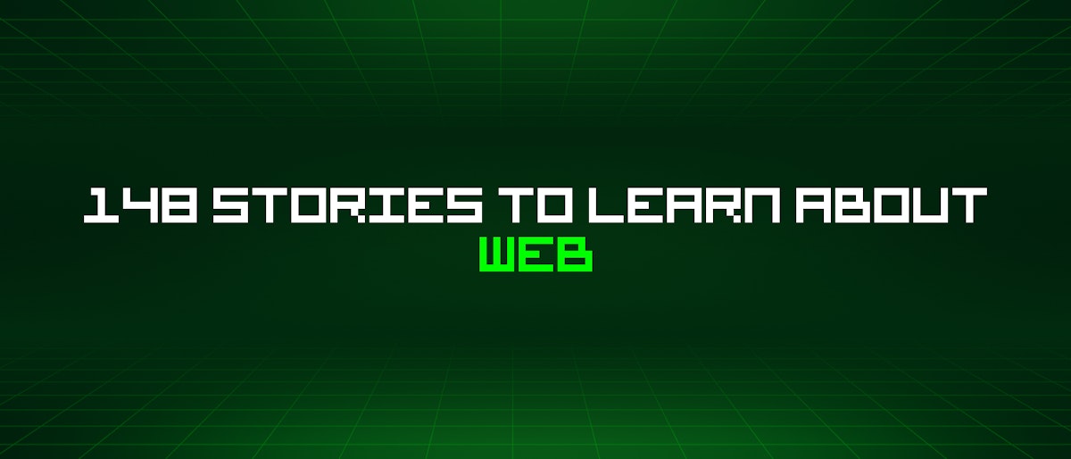 featured image - 148 Stories To Learn About Web