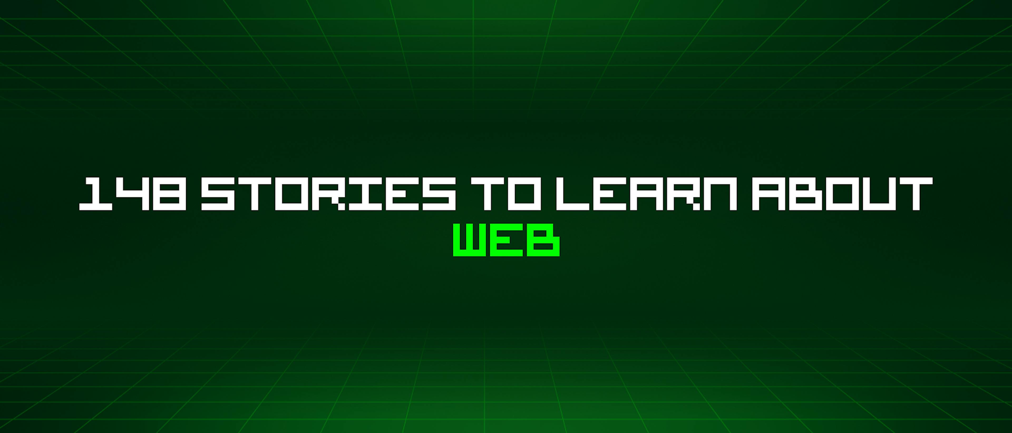 featured image - 148 Stories To Learn About Web