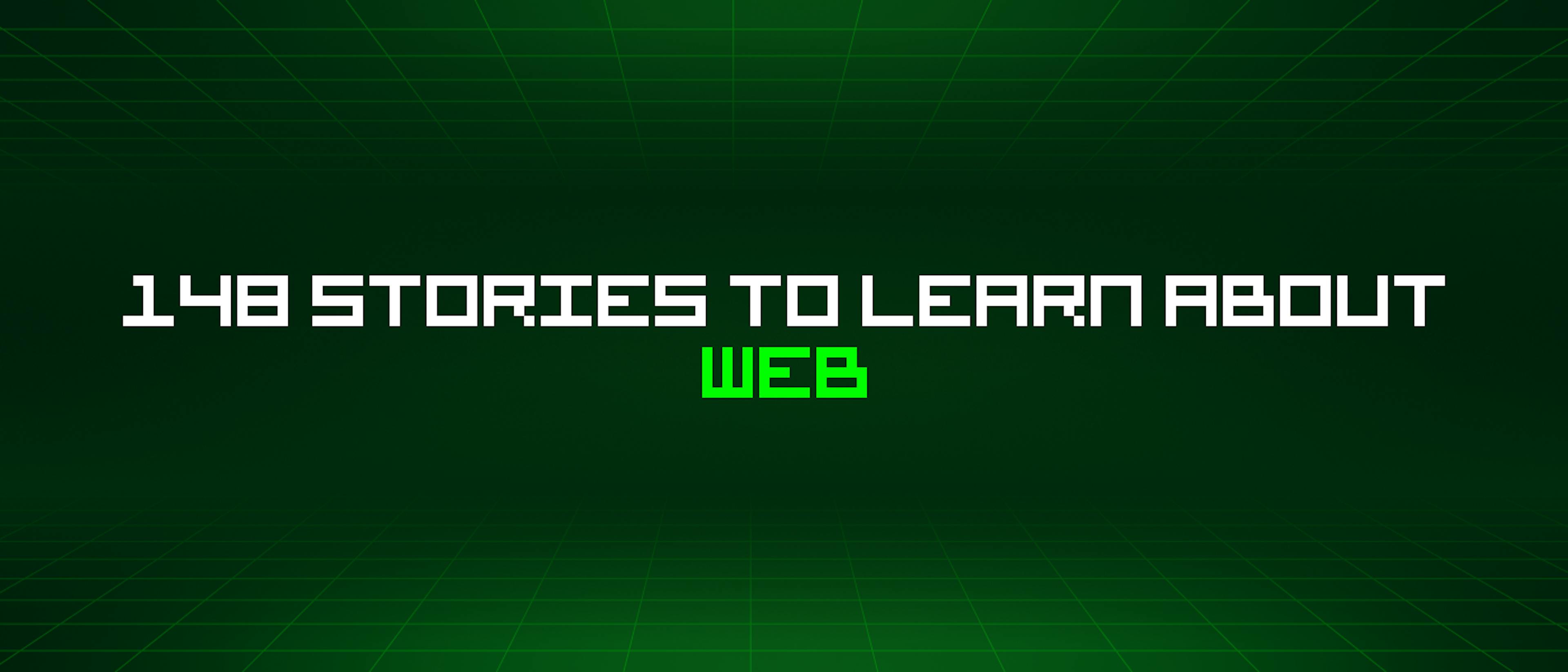 featured image - 148 Stories To Learn About Web