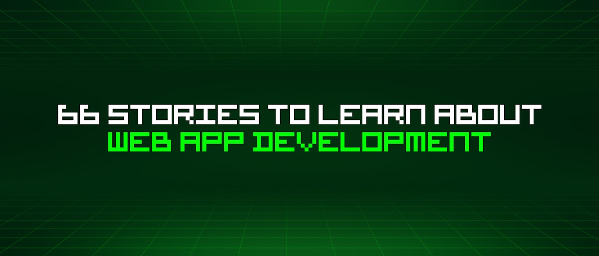 featured image - 66 Stories To Learn About Web App Development