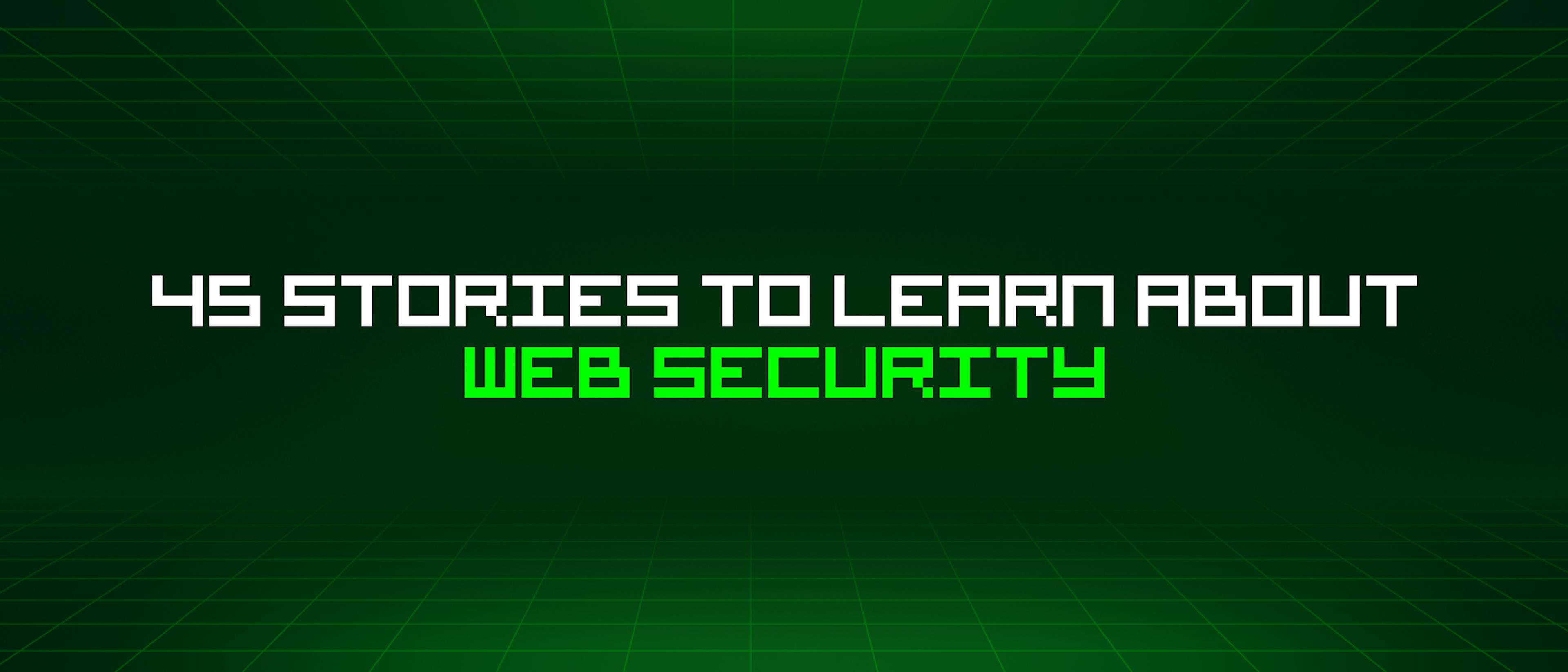 featured image - 45 Stories To Learn About Web Security