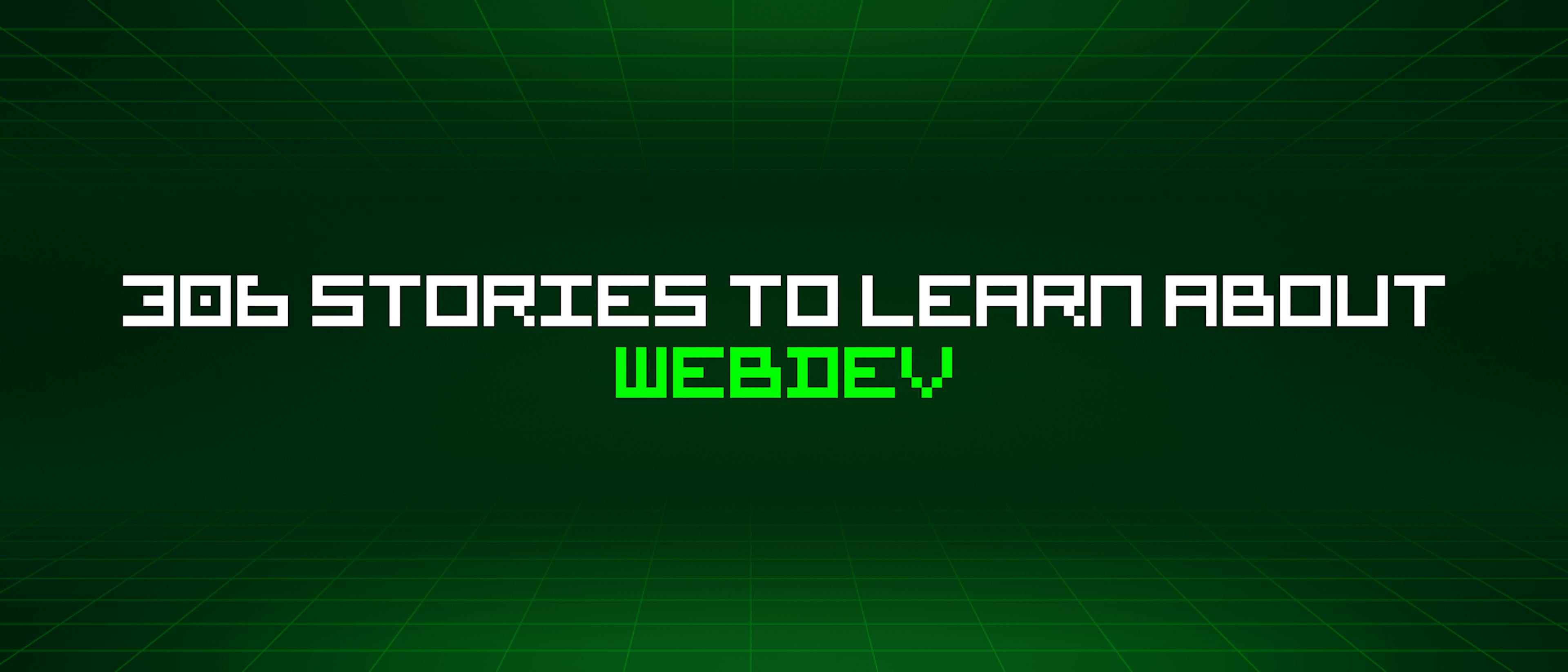 featured image - 306 Stories To Learn About Webdev