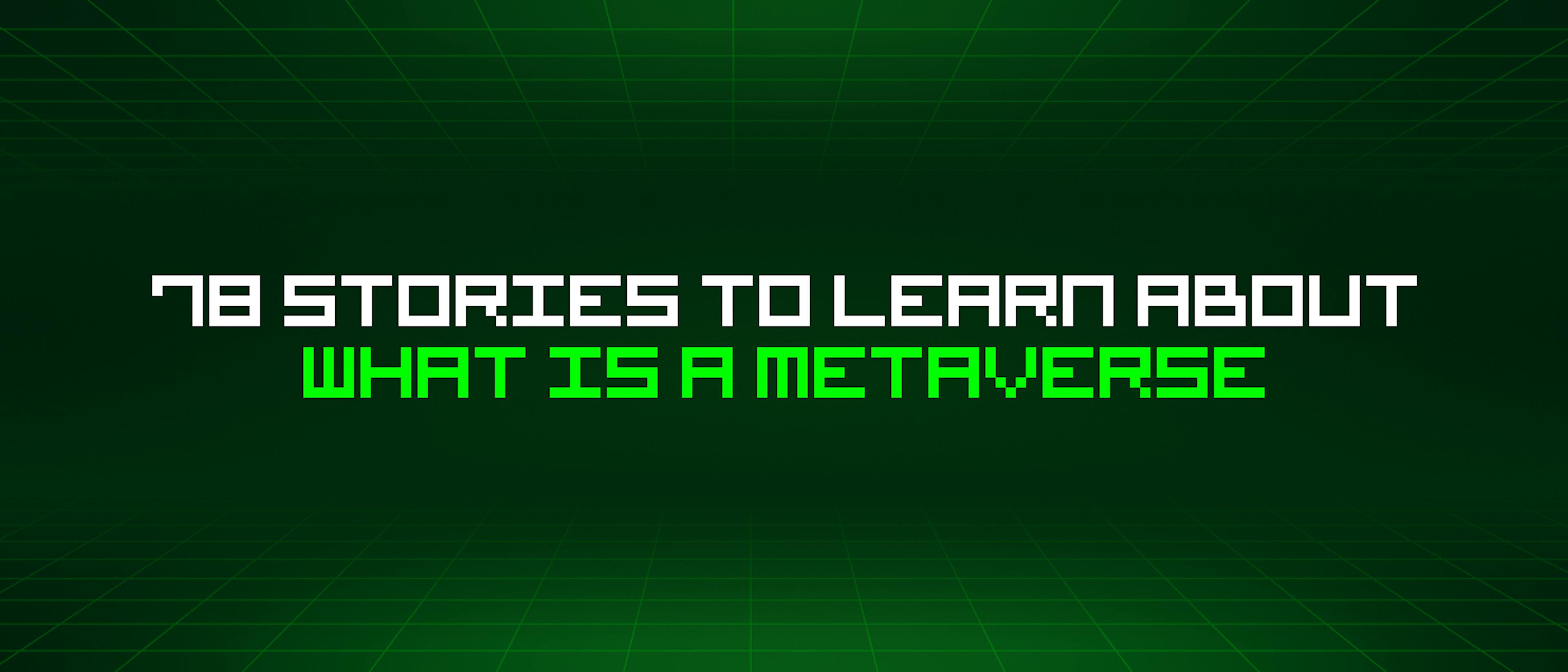 featured image - 78 Stories To Learn About What Is A Metaverse