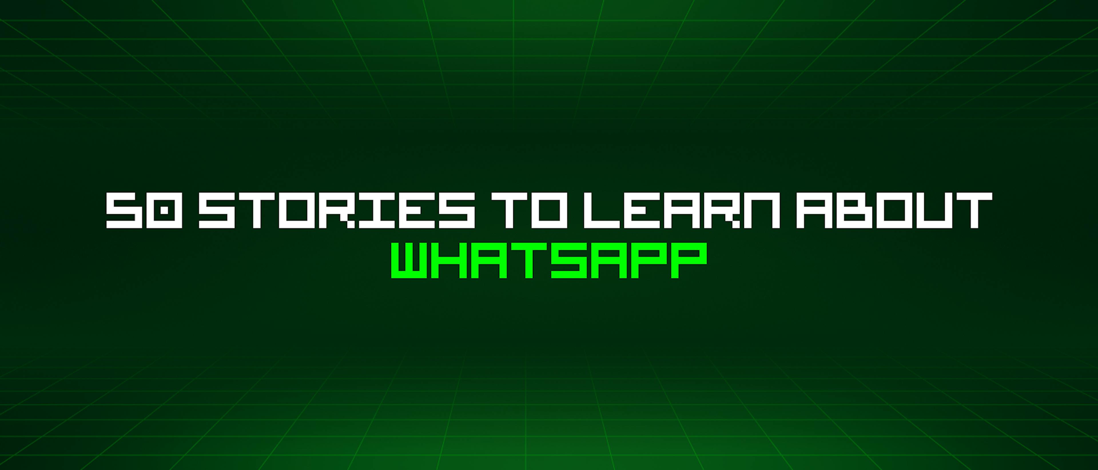featured image - 50 Stories To Learn About Whatsapp